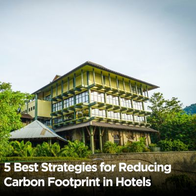 5 Best Strategies for Reducing Carbon Footprint in Hotels