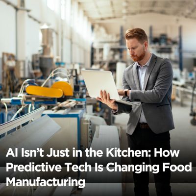AI Isn’t Just in the Kitchen: How Predictive Tech Is Changing Food Manufacturing