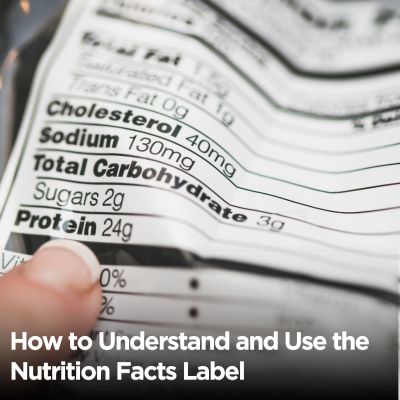 How to Understand and Use the Nutrition Facts Label
